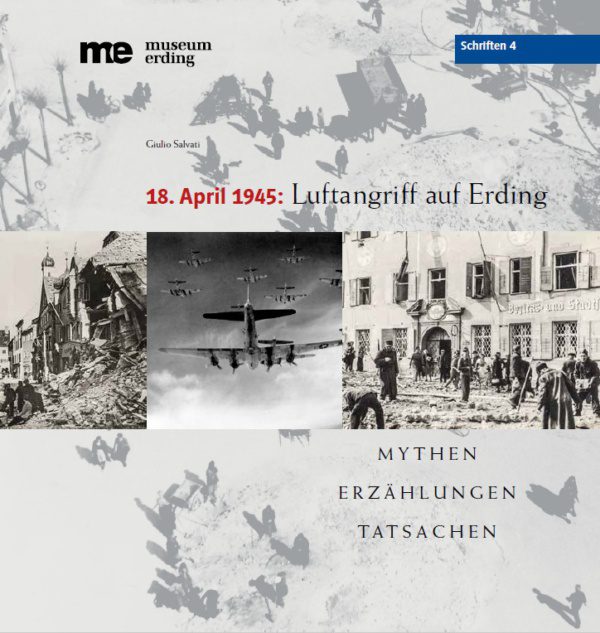 18. April 1945: Luftangriff auf Erding, Mythen – Erzählungen – Tatsachen (erhältlich ab 18.04.2025)